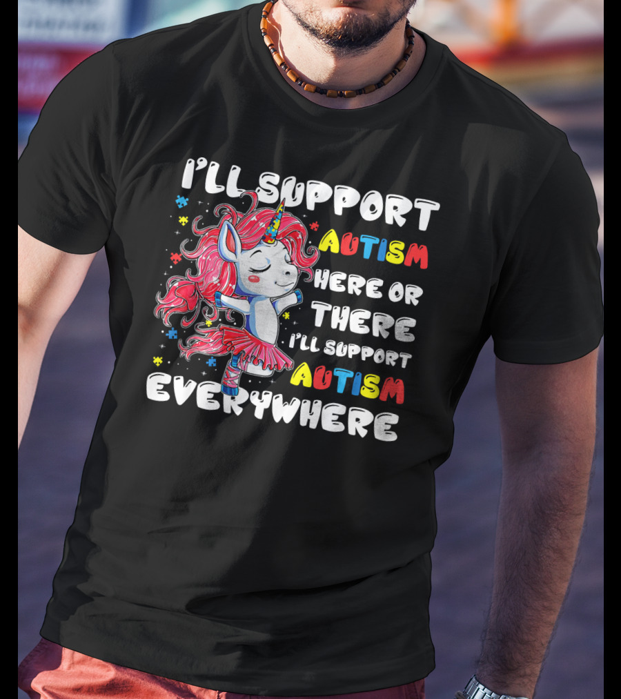 I'll Support Autism Here Or There I'll Support Autism Everywhere Unicorn T-Shirt