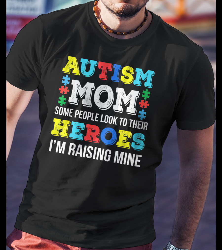 Autism Mom Some People Look To Their Heroes I'm Raising Mine T-Shirt