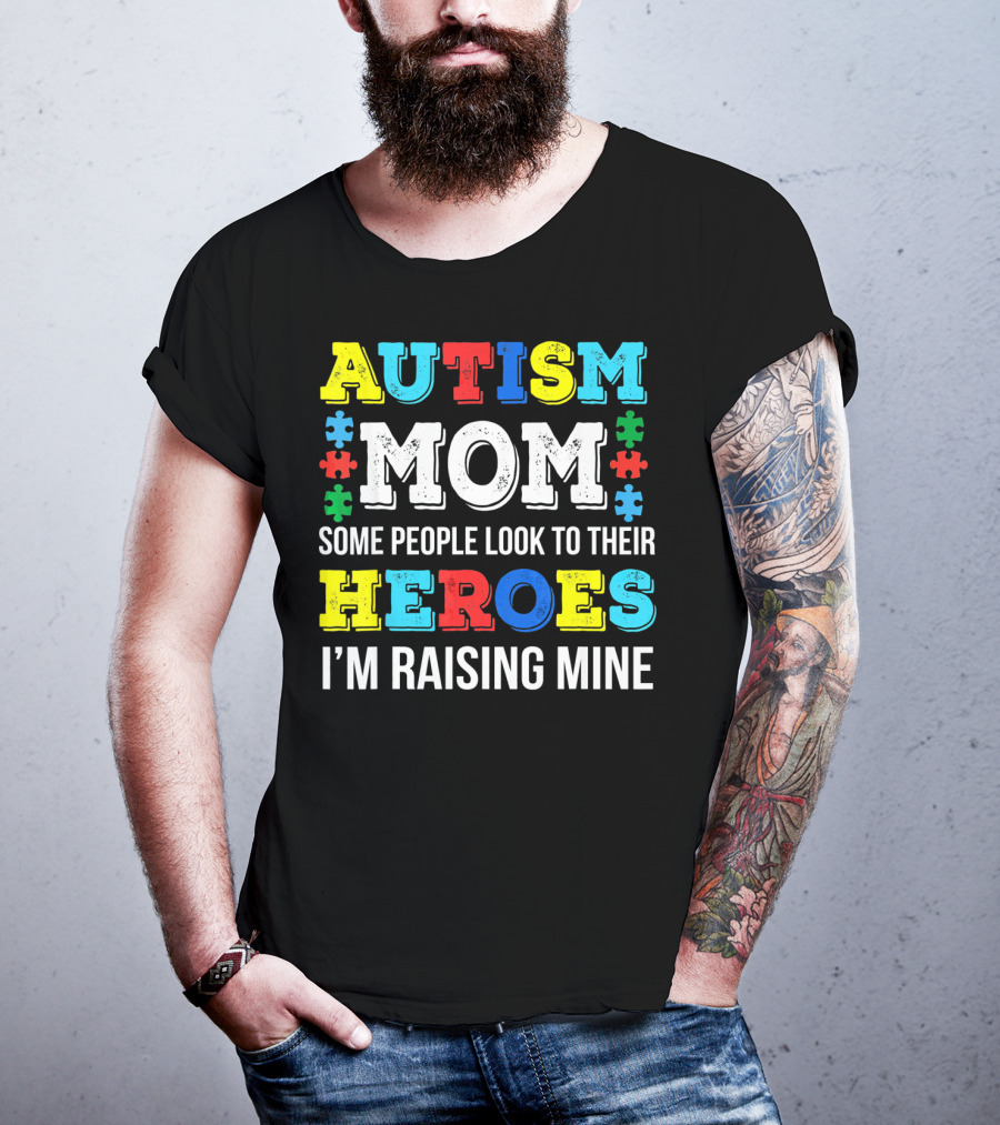 Autism Mom Some People Look To Their Heroes I'm Raising Mine T-Shirt