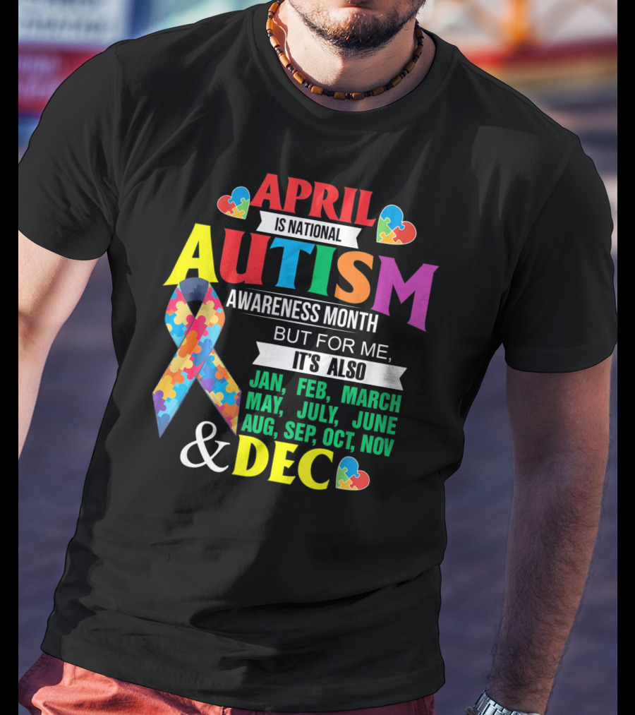 April Is National Autism Awareness Month But For Me It's Also Jan Feb March May July June Aug Sep Oct Nov Dec T-Shirt