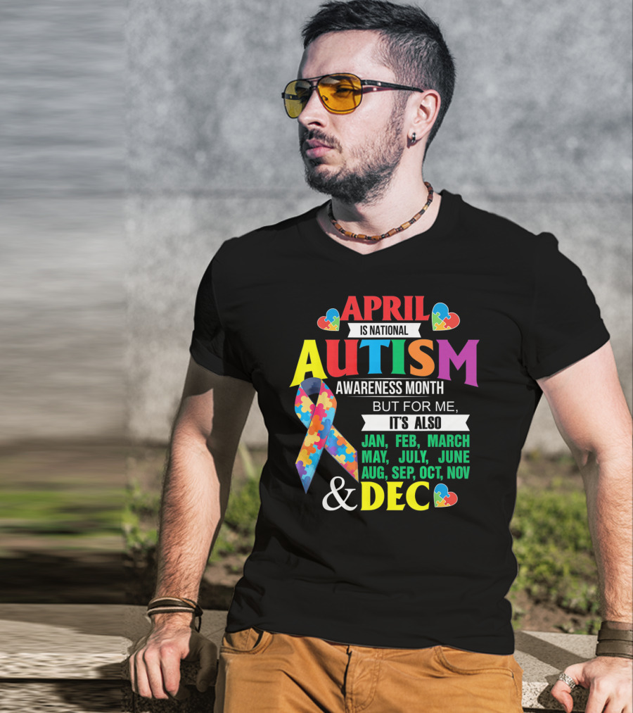 April Is National Autism Awareness Month But For Me It's Also Jan Feb March May July June Aug Sep Oct Nov Dec T-Shirt