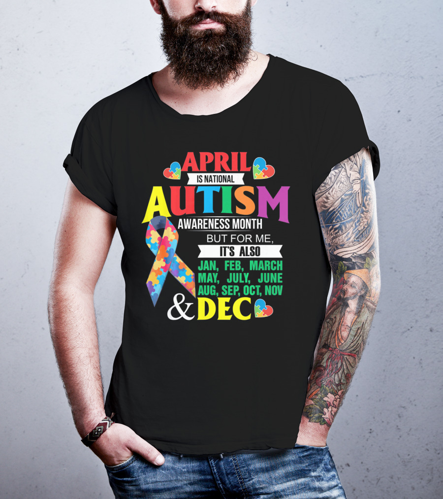 April Is National Autism Awareness Month But For Me It's Also Jan Feb March May July June Aug Sep Oct Nov Dec T-Shirt