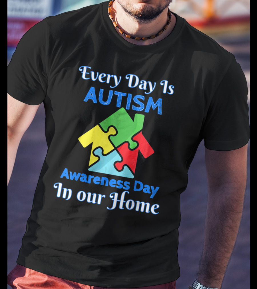 Every Day Is Autism Awareness Day In Our Home T-Shirt