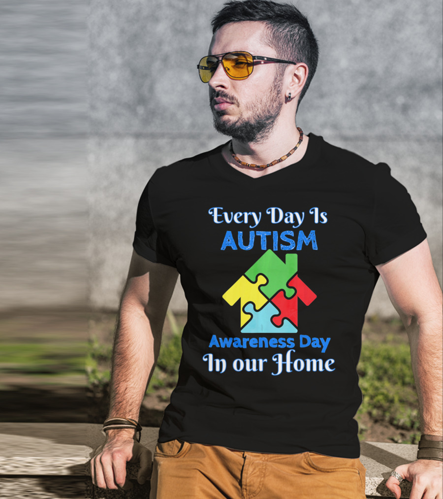 Every Day Is Autism Awareness Day In Our Home T-Shirt