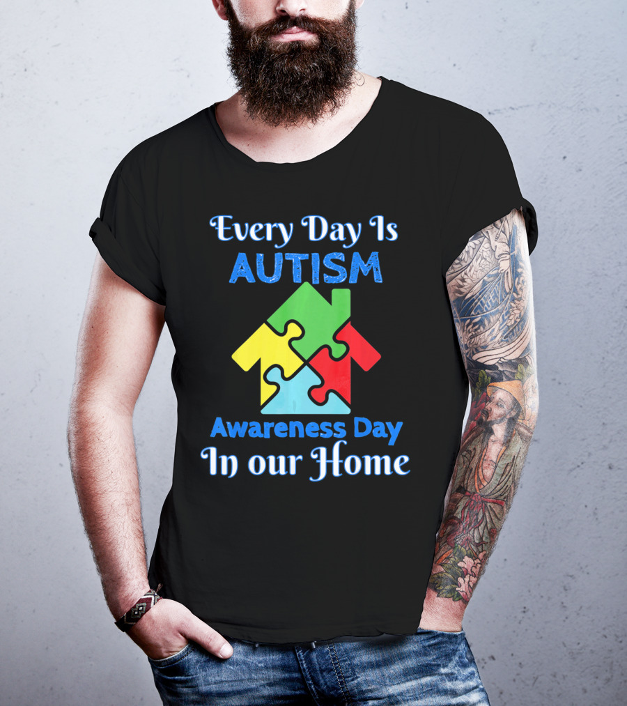 Every Day Is Autism Awareness Day In Our Home T-Shirt