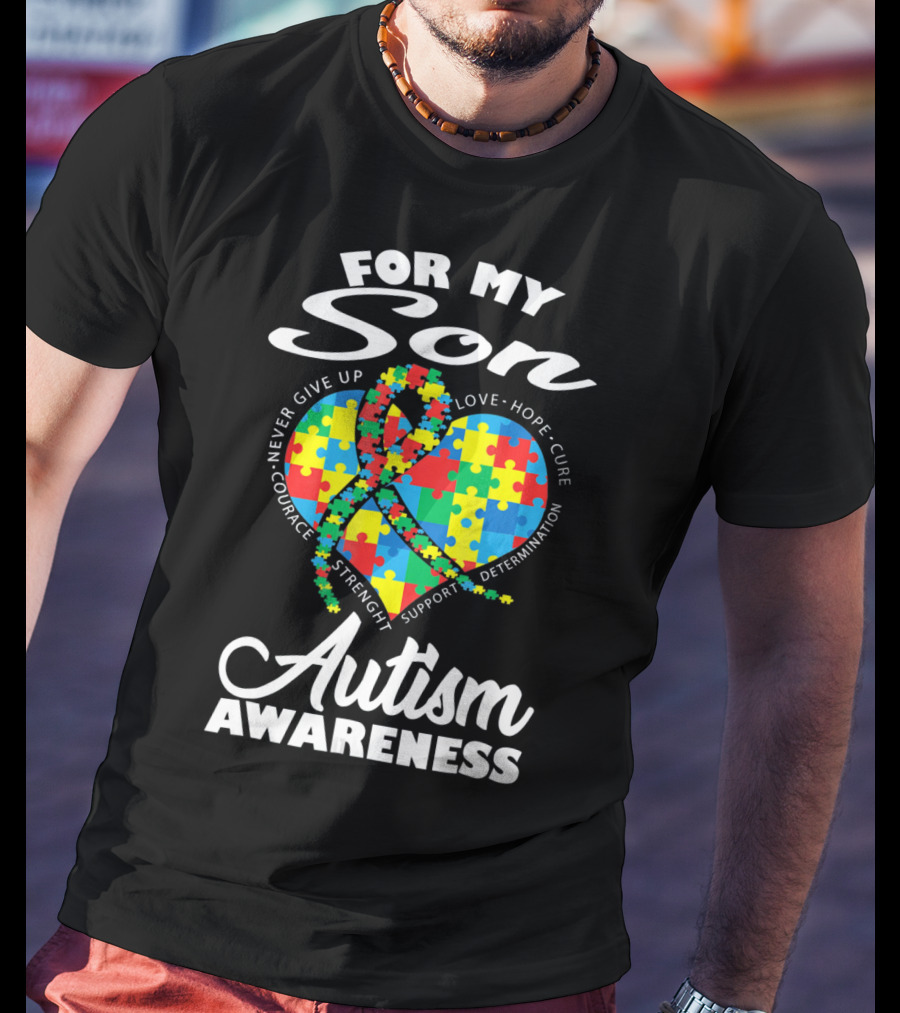 For My Son Never Give Up Courage Strength Autism Awareness Heart Love Hope Cure T-Shirt