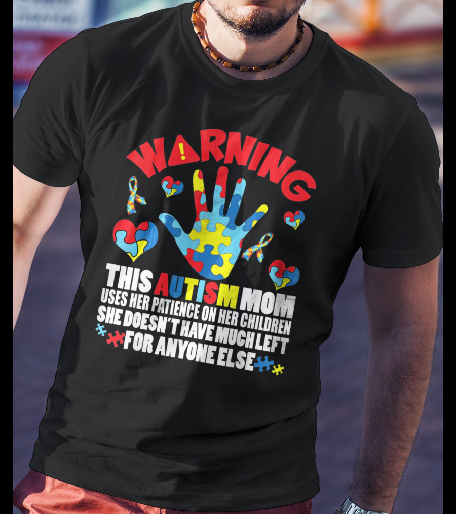 WARNING This Autism Mom Uses Her Patience On Her Children She Doesn't Have Much Left For Anyone Else Puzzle Ribbon Hearts T-Shirt