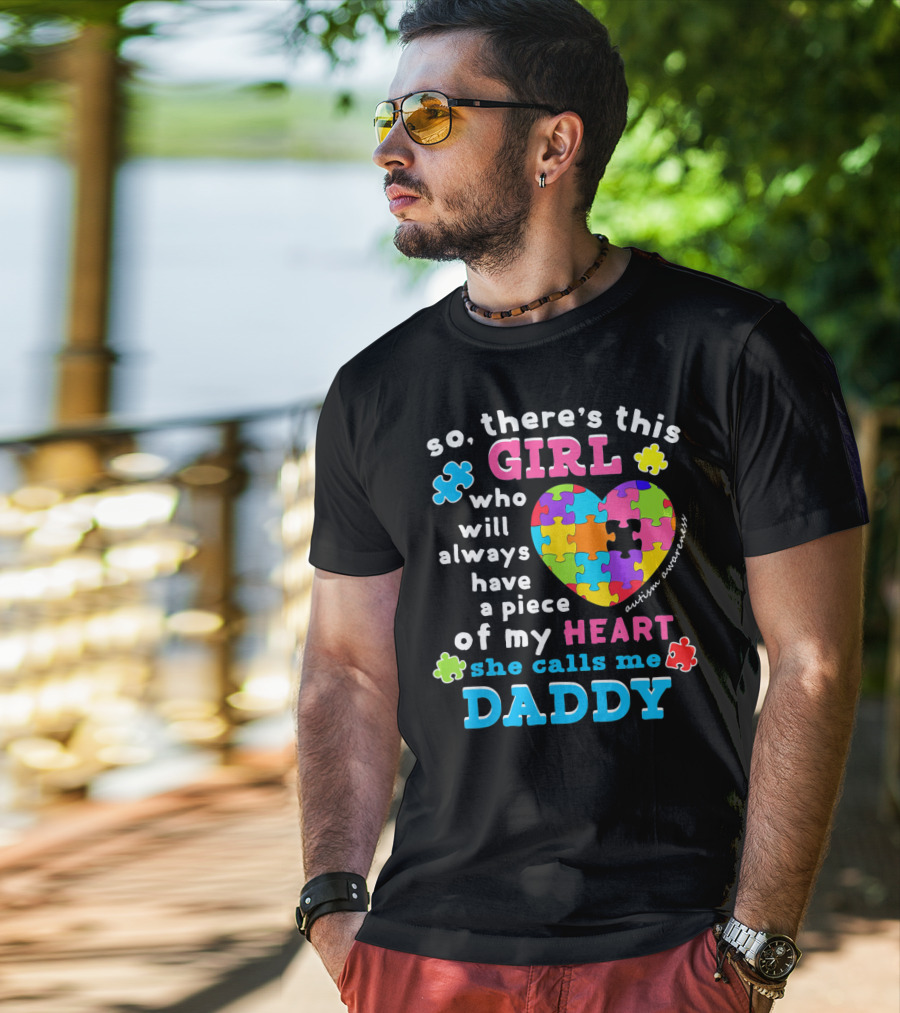 So There's This Girl Who Will Always Have A Piece Of My Heart She Calls Me Daddy Autism Awareness T-Shirt