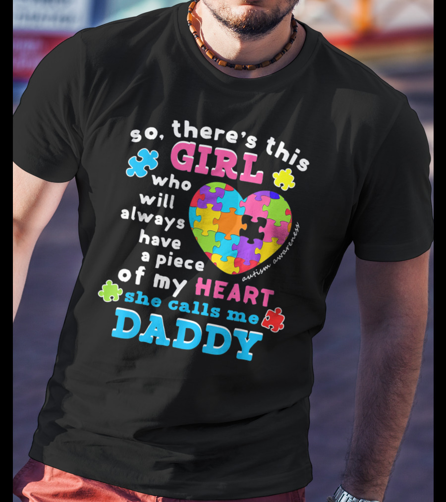 So There's This Girl Who Will Always Have A Piece Of My Heart She Calls Me Daddy Autism Awareness T-Shirt