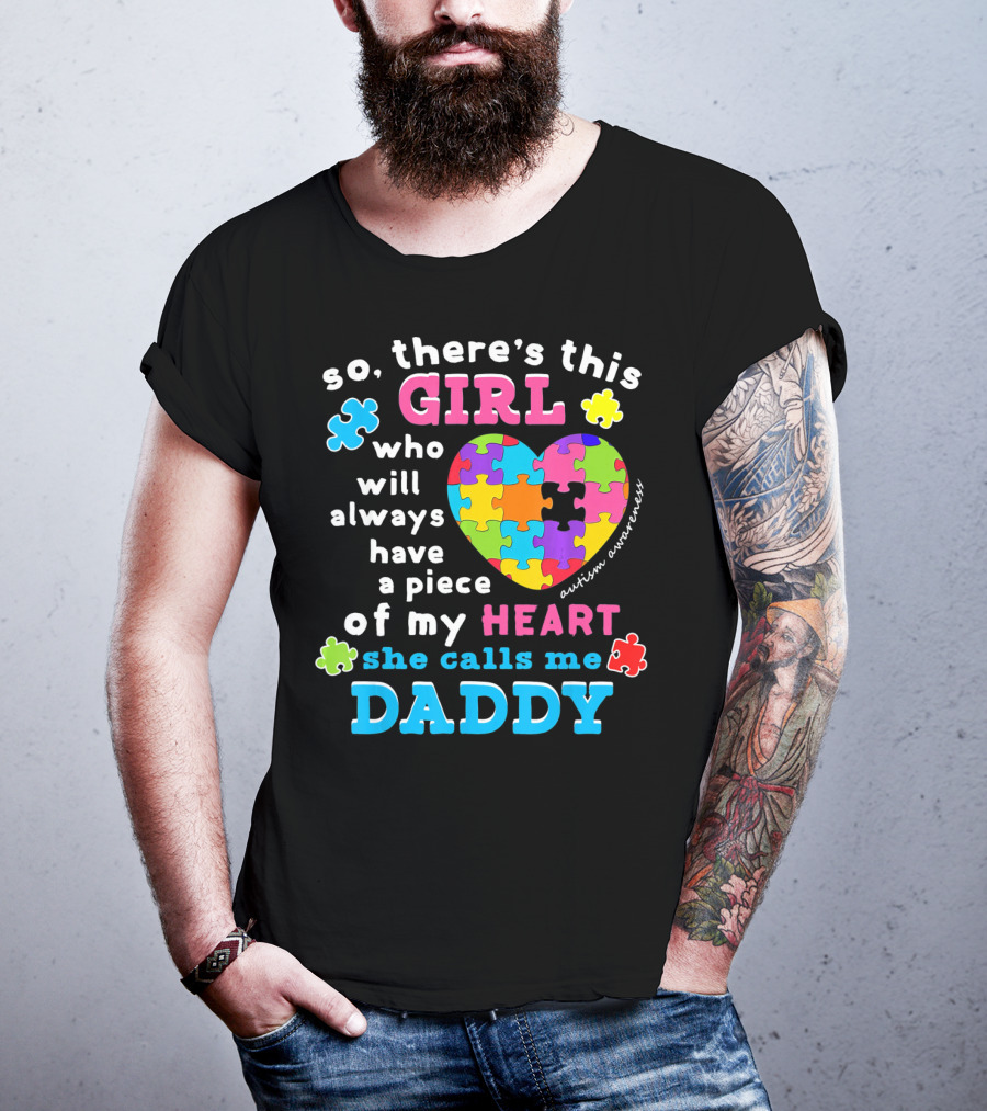 So There's This Girl Who Will Always Have A Piece Of My Heart She Calls Me Daddy Autism Awareness T-Shirt