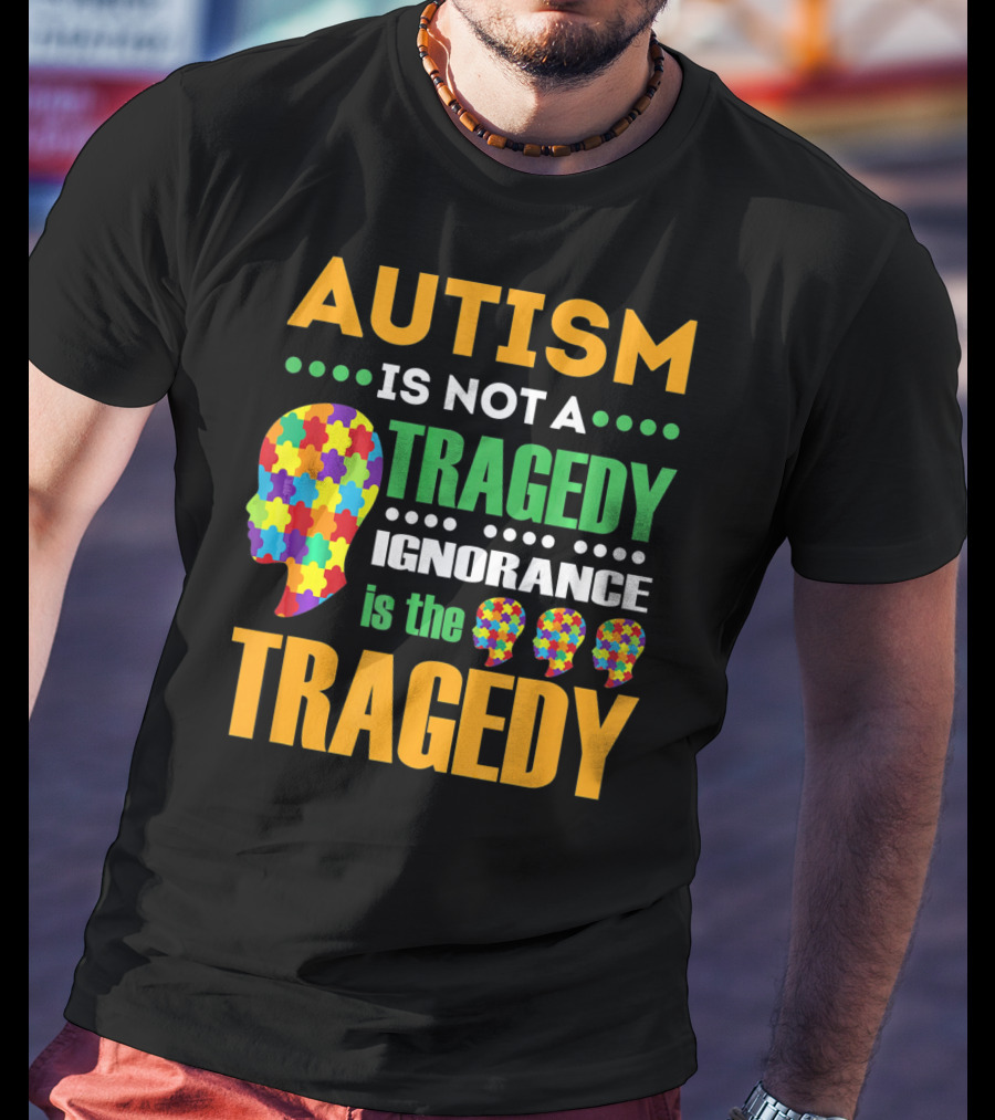 Autism Is Not A Tragedy Ignorance Is The Tragedy Puzzle Pieces T-Shirt
