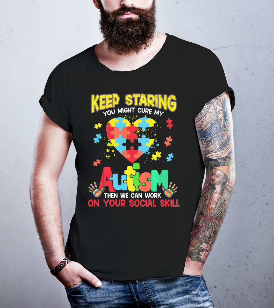 Keep Staring You Might Cure My Autism Heart Puzzle Pieces On Your Social Skill T-Shirt