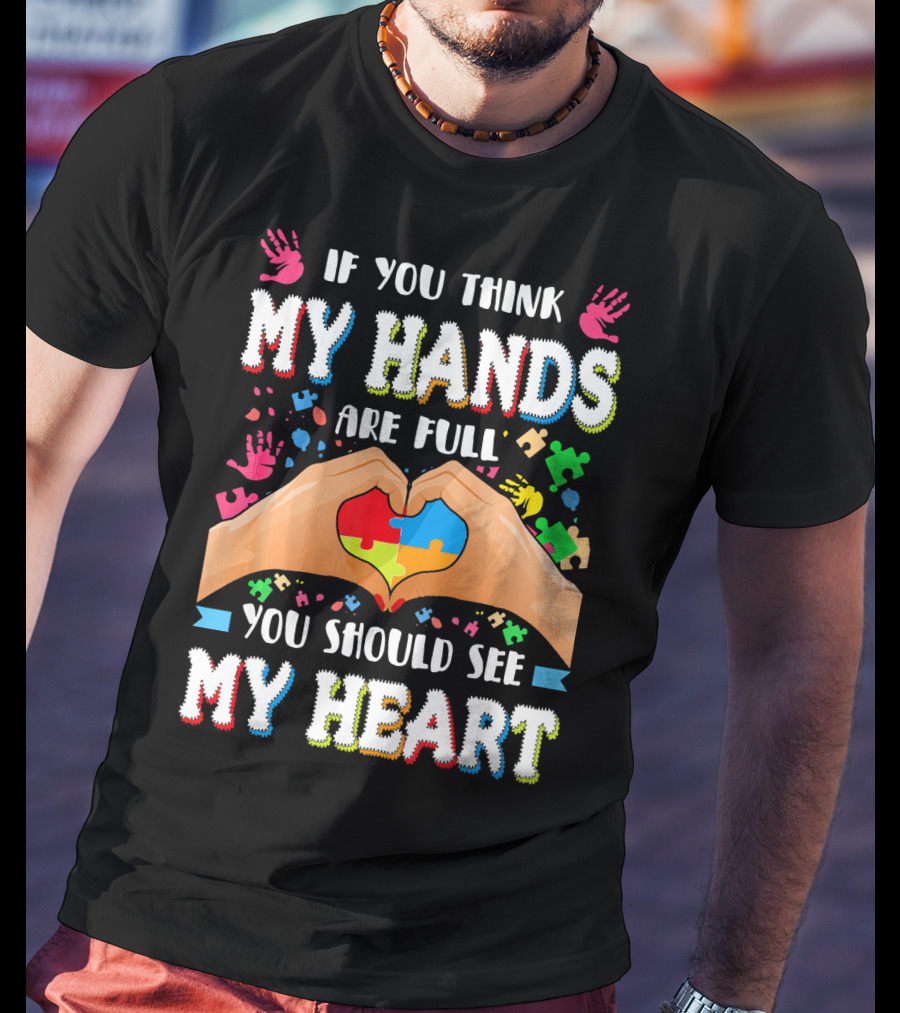 If You Think My Hands Are Full You Should See My Heart Autism Awareness Day Supportive Voice T-Shirt