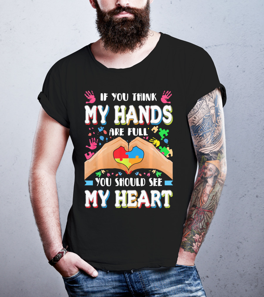 If You Think My Hands Are Full You Should See My Heart Autism Awareness Day Supportive Voice T-Shirt