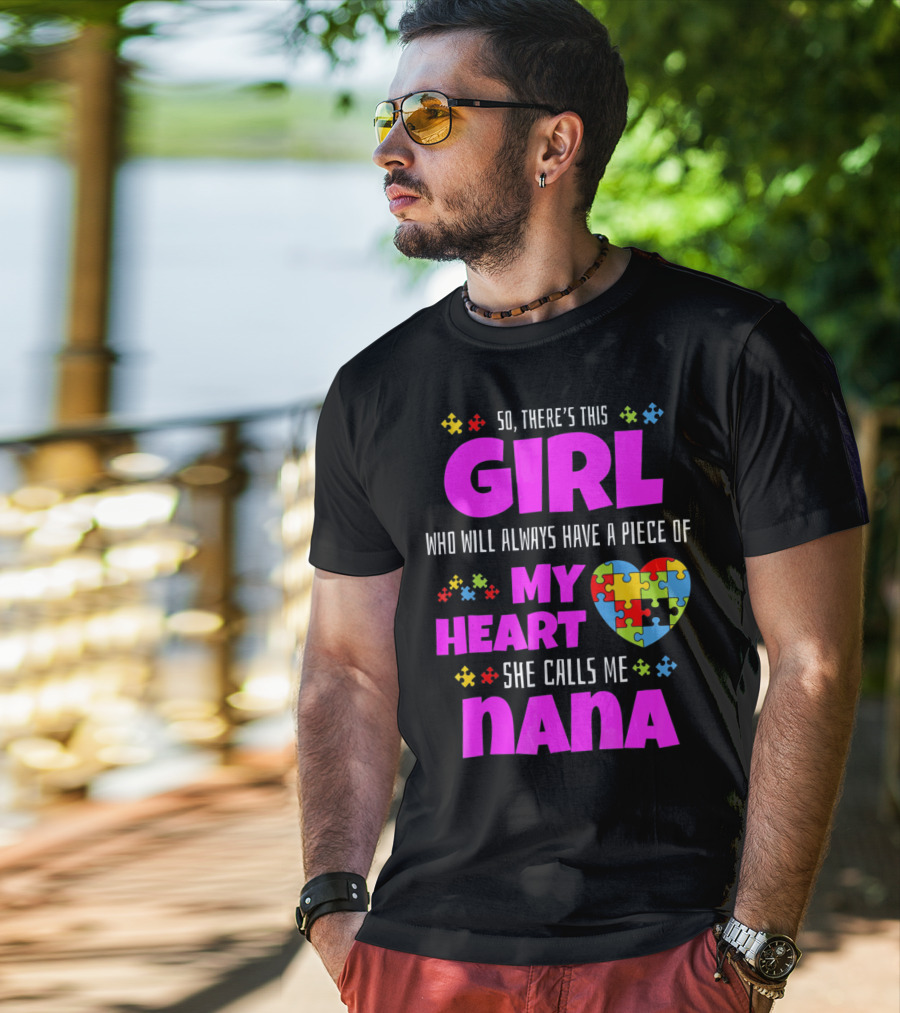 So There's This Girl Who Will Always Have A Piece Of My Heart She Calls Me Nana Autism Awareness T-Shirt