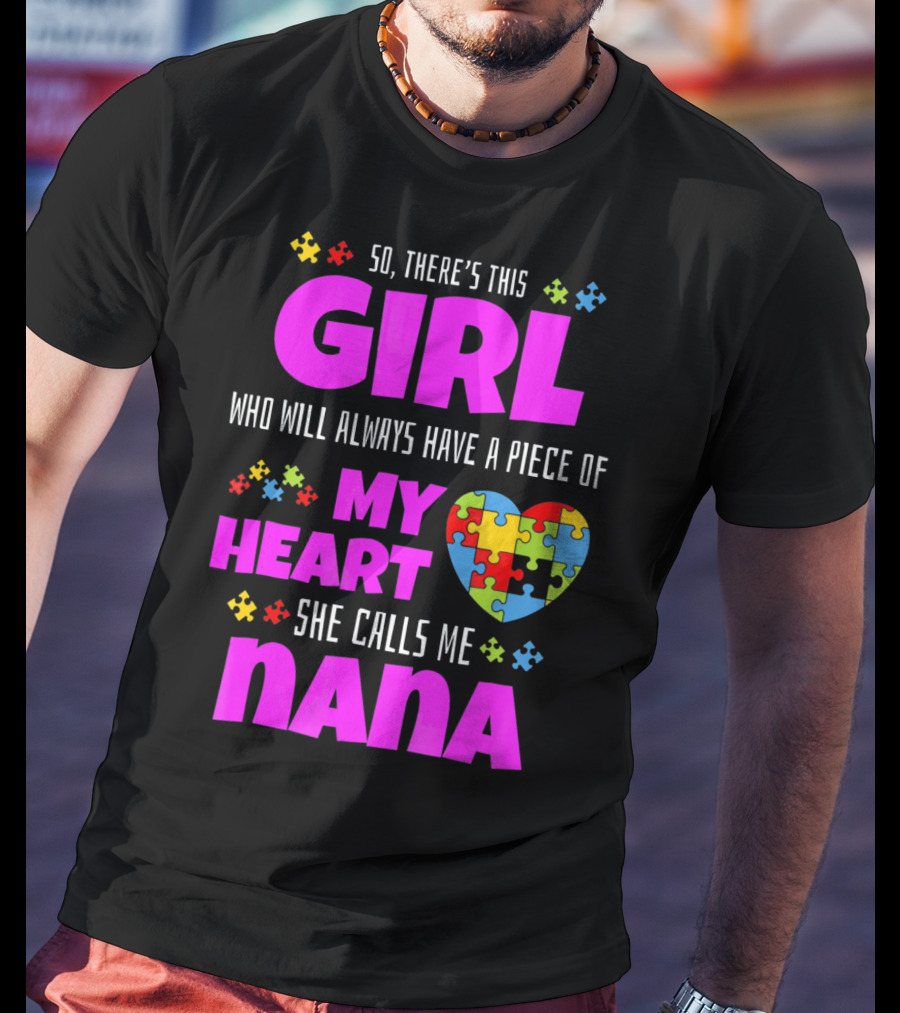 So There's This Girl Who Will Always Have A Piece Of My Heart She Calls Me Nana Autism Awareness T-Shirt