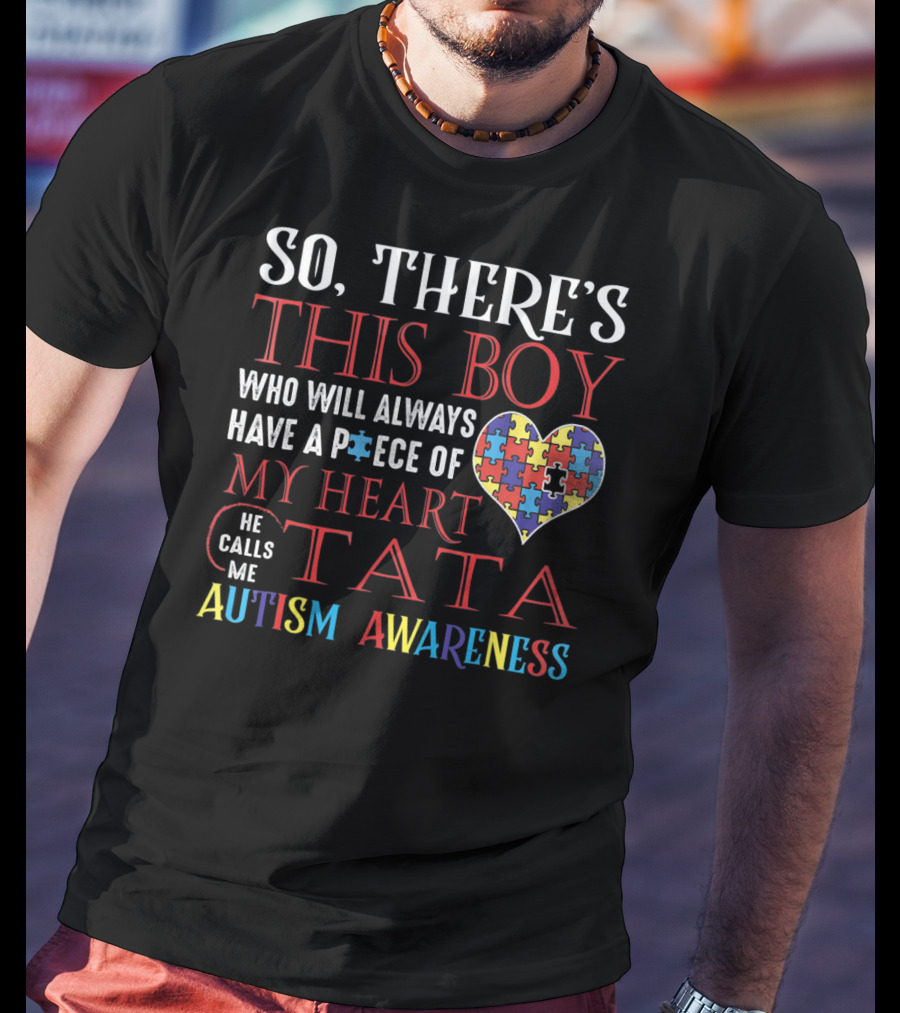 So There's This Boy Who Will Always Have A Piece Of My Heart He Calls ME Tata Autism Awareness T-Shirt