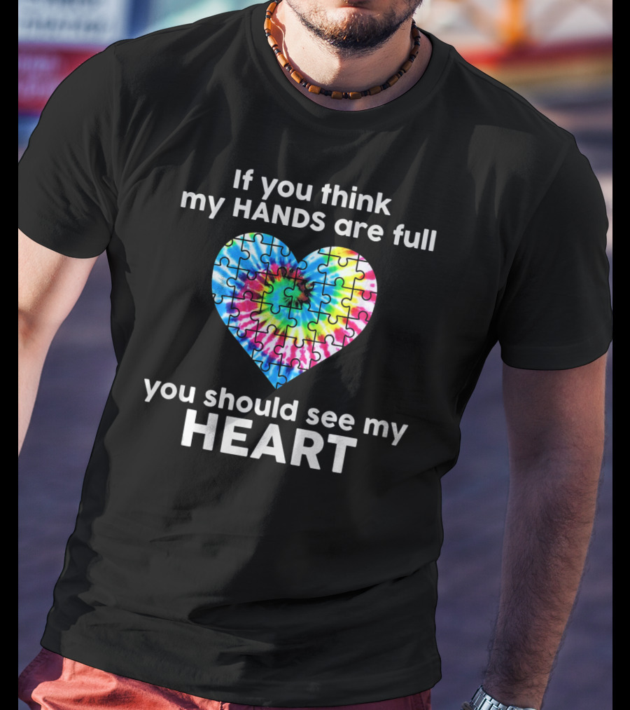 TIE DYE AUTISM If You Think My Hands Are Full You Should See My Heart T-Shirt