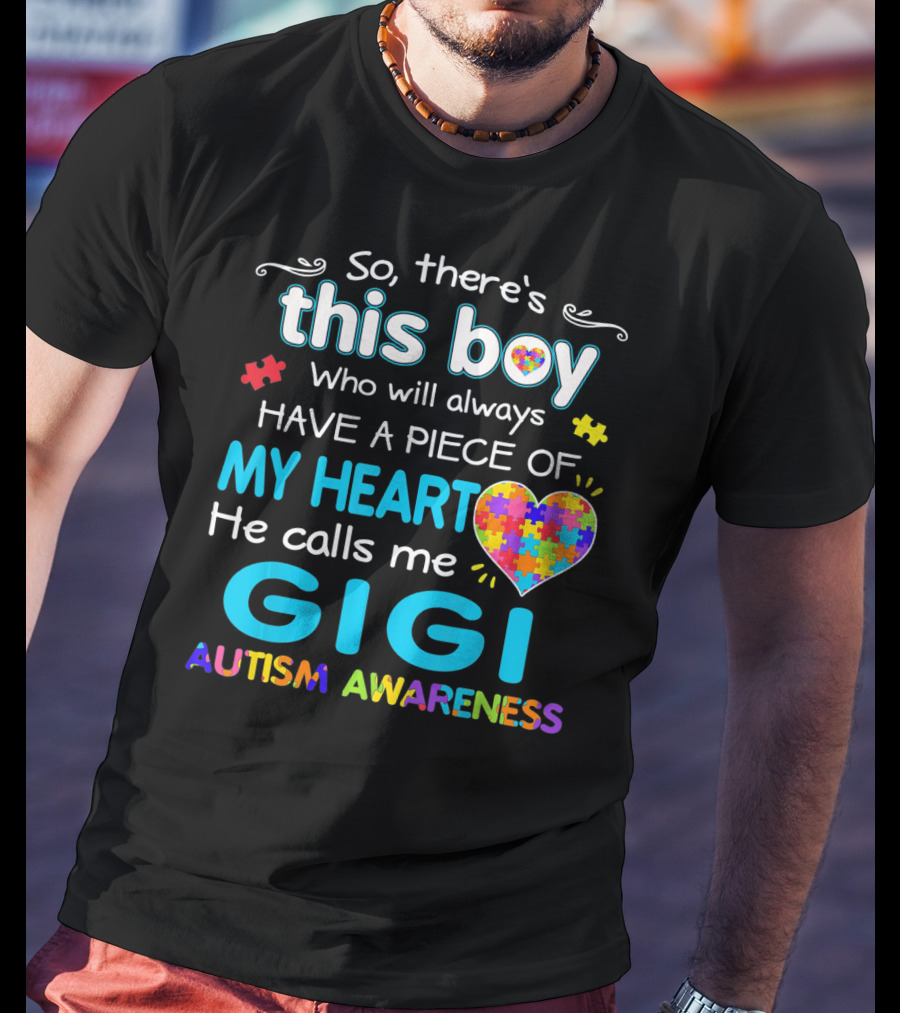 So There's This Boy Who Will Always Have A Piece Of My Heart He Calls Me Gigi Autism Awareness T-Shirt