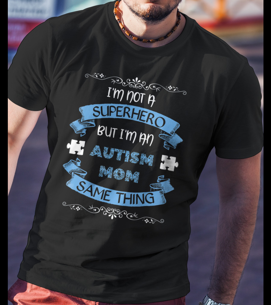 I'm Not A Superhero But I'm An Autism Mom Same Thing T-Shirt