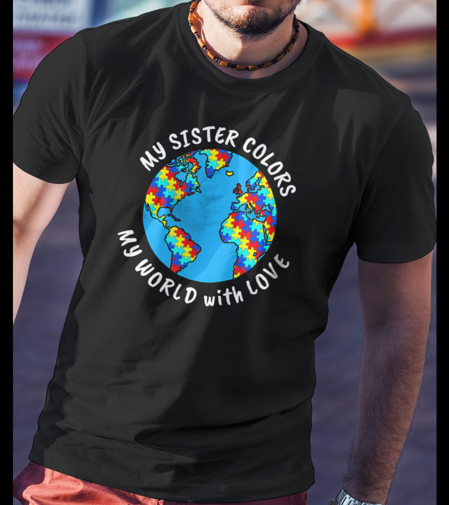 My Sister Colors My World With Love Autism Awareness T-Shirt