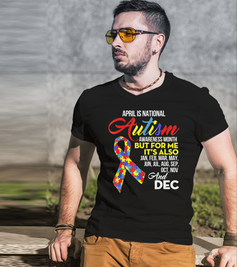 April Is National Autism Awareness Month But For Me It's Also Jan Feb Mar May Jun Jul Aug Sep Oct Nov And Dec T-Shirt