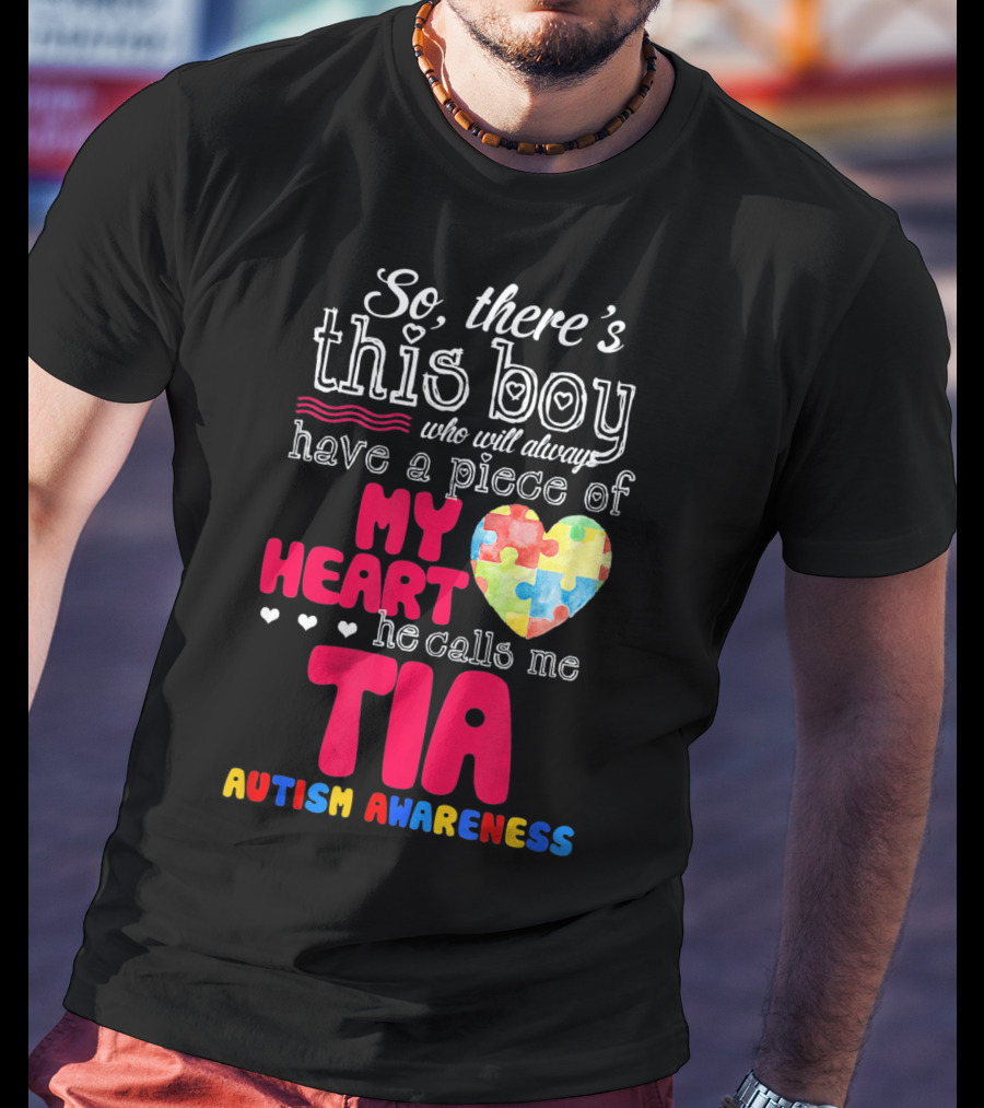 So There’s This Boy Who Will Always Have A Piece Of My Heart He Calls Me Tia Autism Awareness T-Shirt