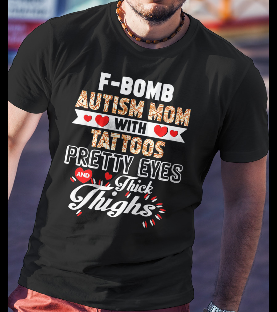 F-Bomb Autism Mom With Tattoos Pretty Eyes And Thick Thighs T-Shirt
