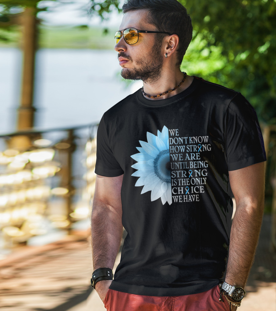 We Don't Know How Strong We Are Until Being Strong Is The Only Choice We Have Diabetes Type 1 T1D Awareness T-Shirt