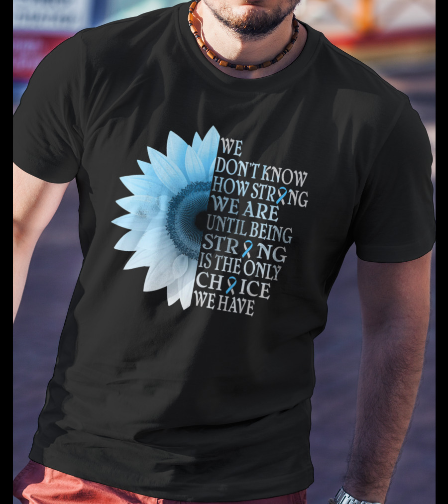 We Don't Know How Strong We Are Until Being Strong Is The Only Choice We Have Diabetes Type 1 T1D Awareness T-Shirt
