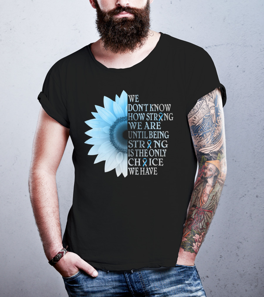 We Don't Know How Strong We Are Until Being Strong Is The Only Choice We Have Diabetes Type 1 T1D Awareness T-Shirt
