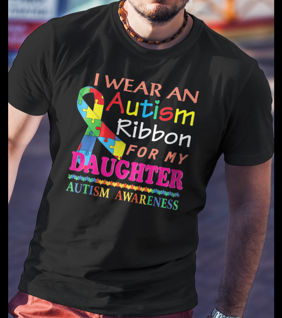 I Wear An Autism Ribbon For My Daughter Autism Awareness T-Shirt