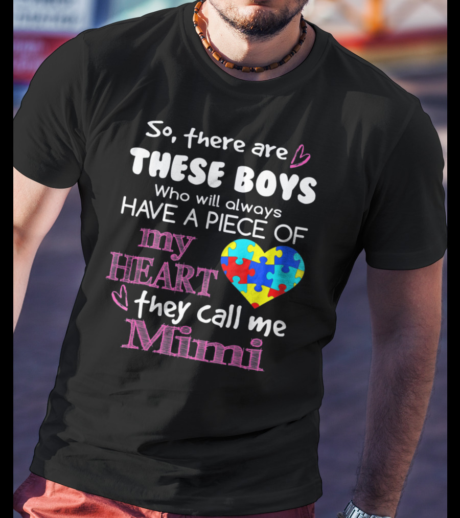 So There Are These Boys Who Will Always Have A Piece Of My Heart They Call Me Mimi Autism Awareness T-Shirt