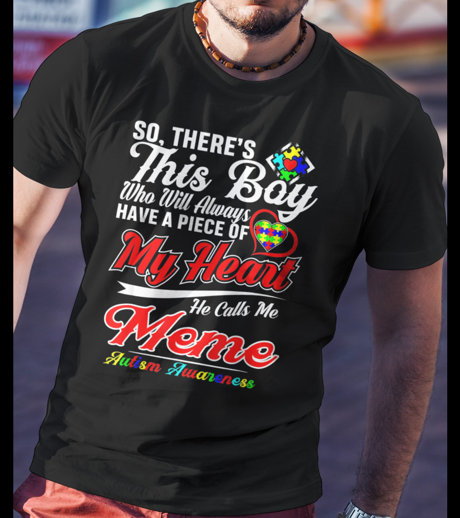 So There's This Boy Who Will Always Have A Piece Of My Heart He Calls Me Meme Autism Awareness T-Shirt