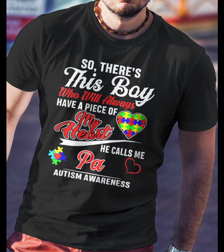 So There's This Boy Who Will Always Have A Piece Of My Heart He Calls Me Pa Autism Awareness T-Shirt