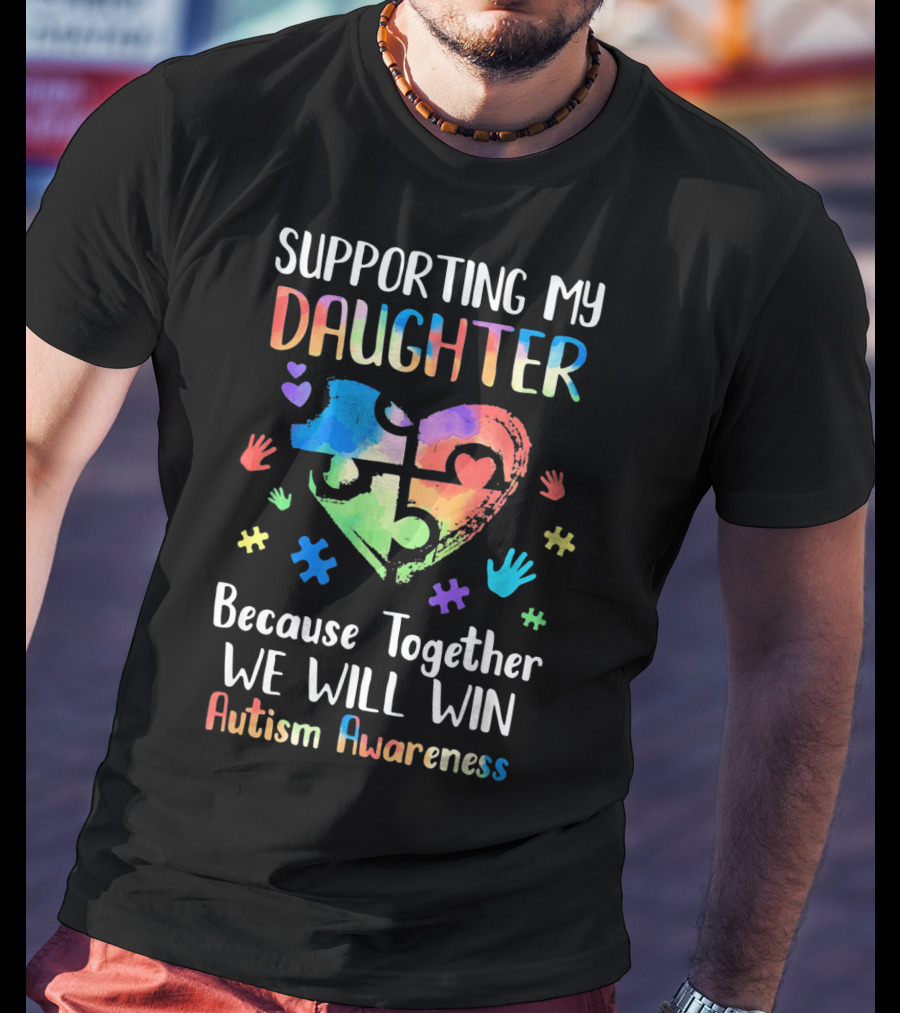 Supporting My Daughter Because Together We Will Win Autism Awareness T-Shirt