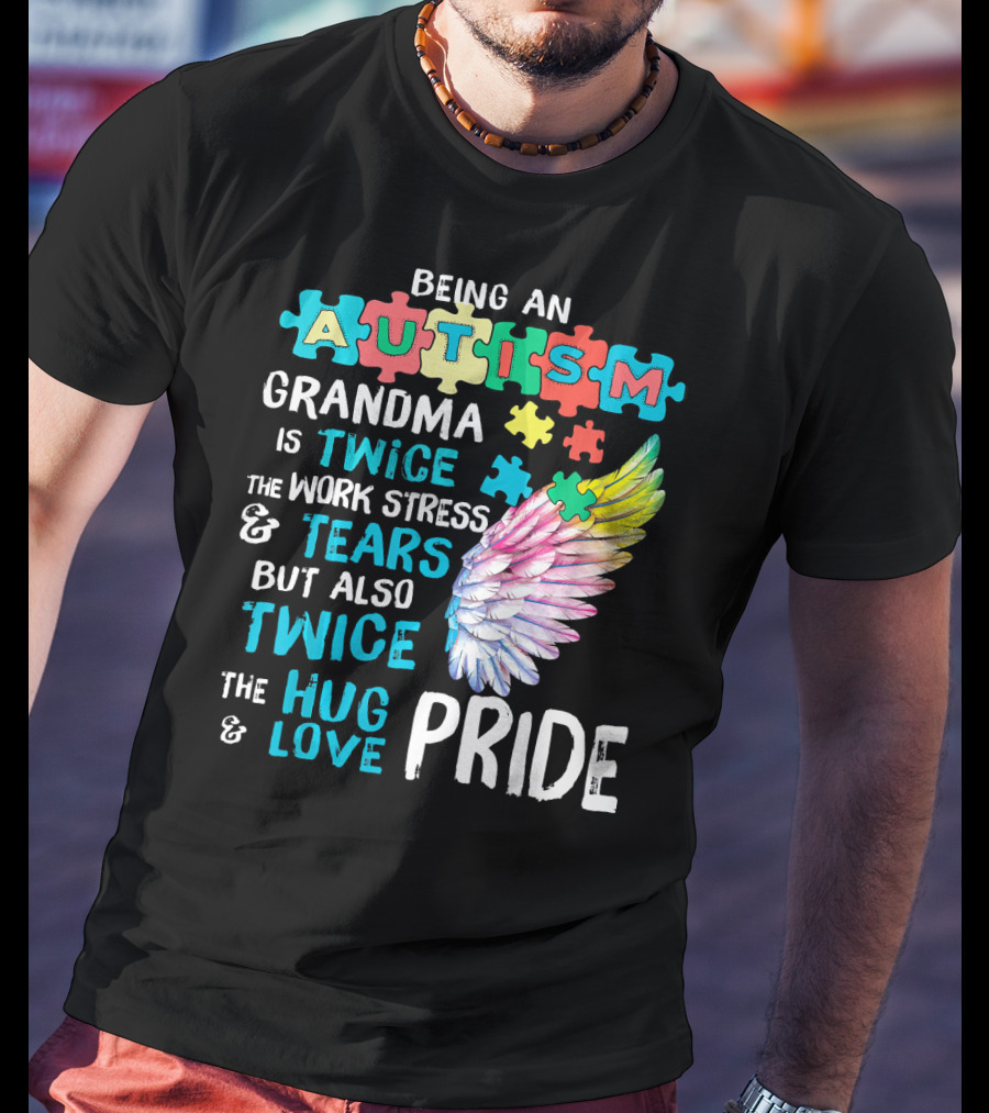 Autism Grandma Twice The Work Stress Tears Twice The Hug Love Pride T-Shirt