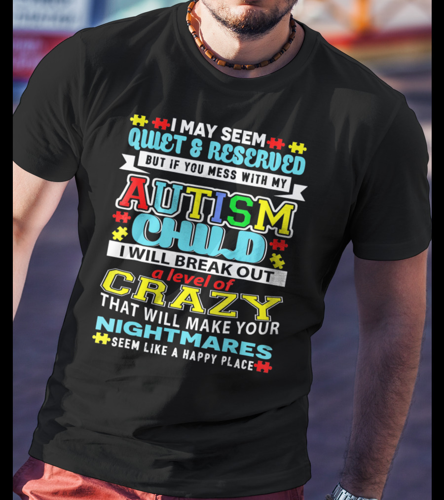 I May Seem Quiet And Reserved Autism Child Break Out Crazy Nightmares Happy Place T-Shirt
