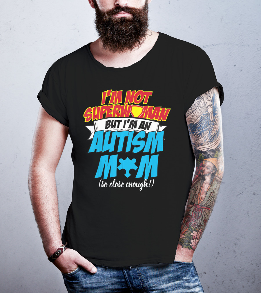 I'm Not Superwoman But I'm An Autism Mom (So Close Enough) T-Shirt