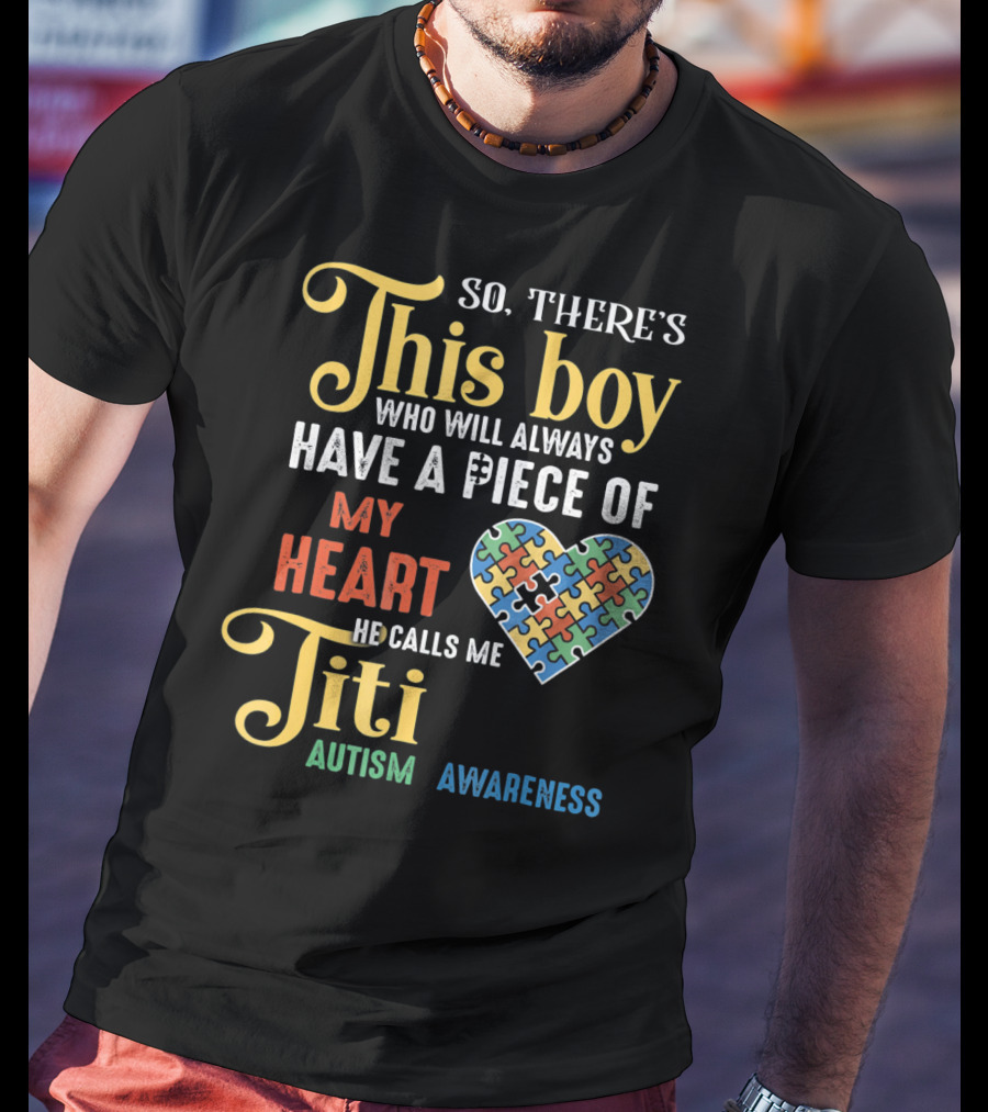 So There's This Boy Who Will Always Have A Piece Of My Heart He Calls Me Titi Autism Awareness T-Shirt