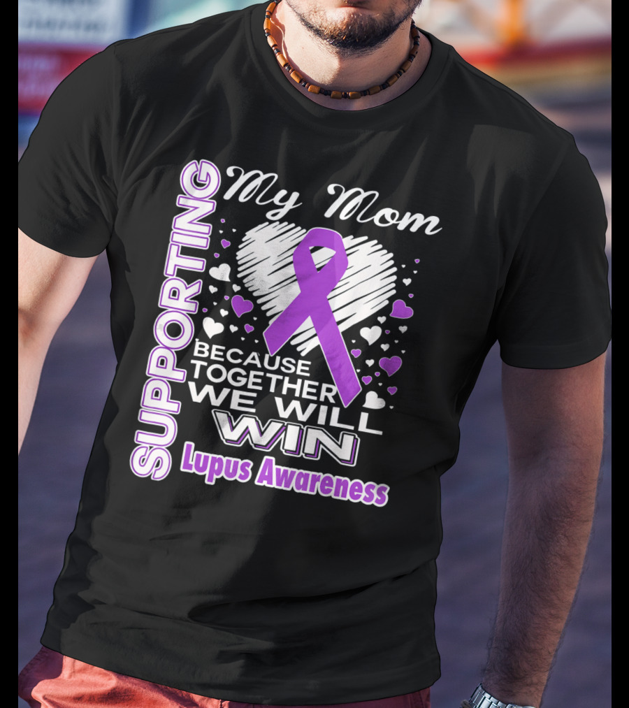 Supporting My Mom Because Together We Will Win Lupus Awareness T-Shirt