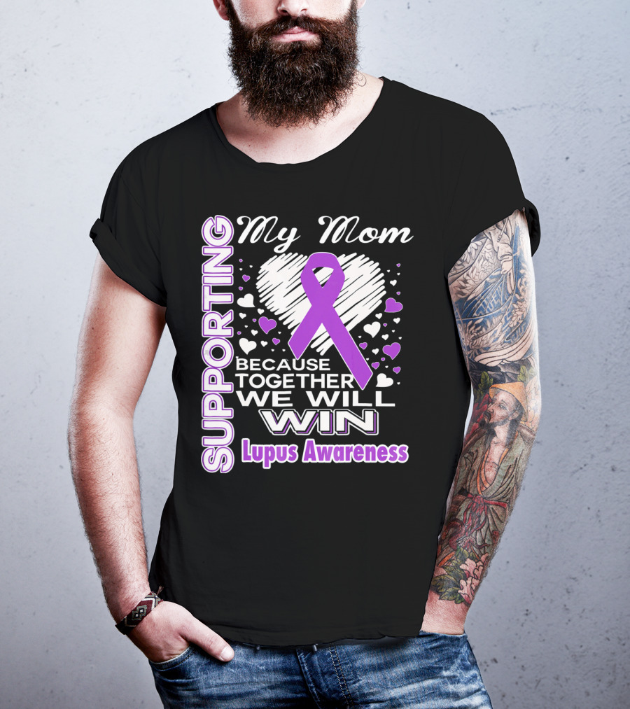Supporting My Mom Because Together We Will Win Lupus Awareness T-Shirt