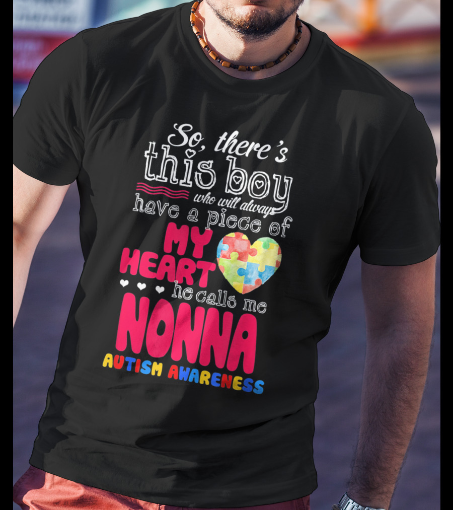 So There's This Boy Who Will Always Have A Piece Of My Heart He Calls Me Nonna Autism Awareness T-Shirt