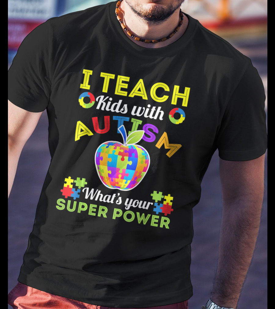 I Teach Kids With Autism What's Your Super Power Autism Awareness T-Shirt