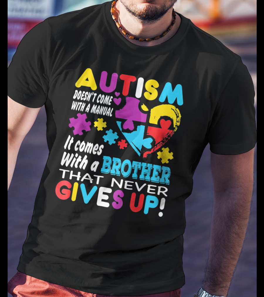 Autism Doesn't Come With A Manual It Comes With A Brother That Never Gives Up T-Shirt