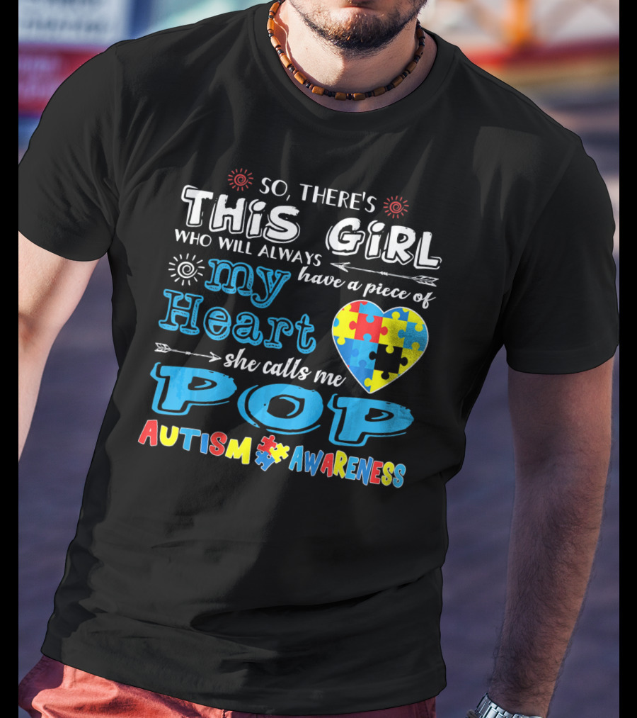So There's This Girl Who Will Always Have A Piece Of My Heart She Calls Me Pop Autism Awareness T-Shirt