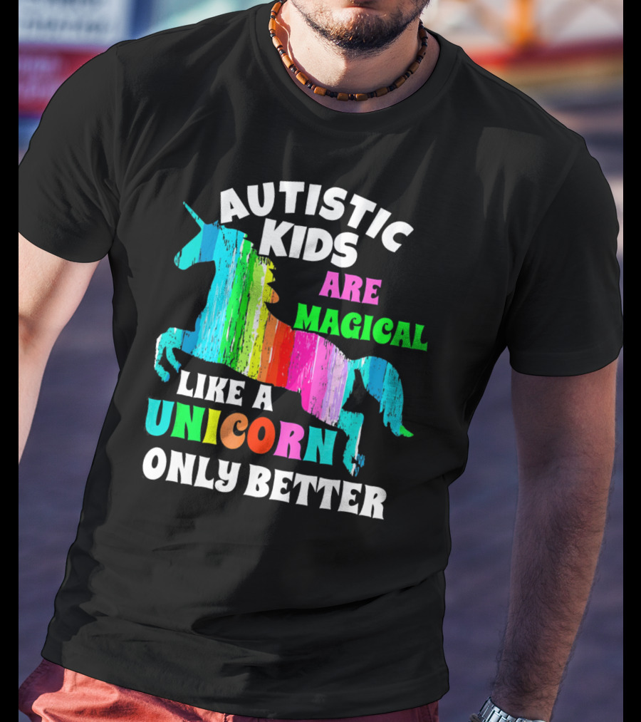Autistic Kids Are Magical Like A Unicorn Only Better T-Shirt
