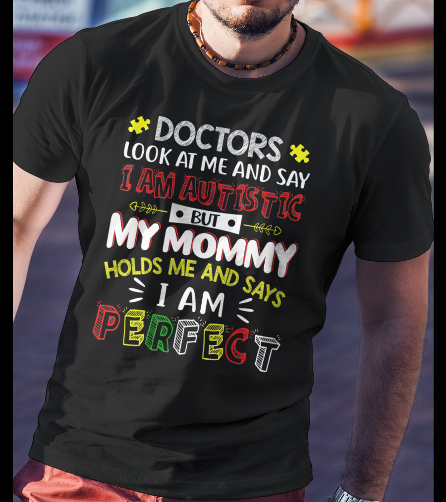 Doctors Look At Me And Say I Am Autistic But My Mommy Holds Me And Says I Am Perfect T-Shirt