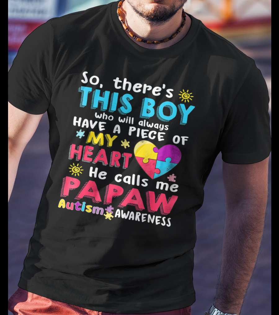 So There's This Boy Who Will Always Have A Piece Of My Heart He Calls Me Papaw Autism Awareness T-Shirt