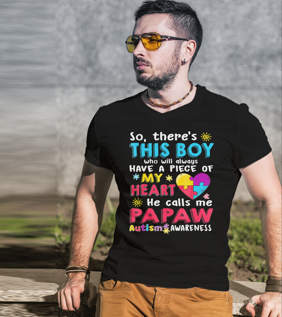 So There's This Boy Who Will Always Have A Piece Of My Heart He Calls Me Papaw Autism Awareness T-Shirt